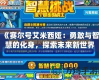 《賽爾號艾米西婭：勇敢與智慧的化身，探索未來新世界》