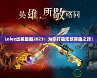 Lolez出裝最新2023：為你打造無敵英雄之路！