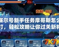 賽爾號(hào)新手任務(wù)摩哥斯怎么打，輕松攻略讓你過關(guān)斬將！