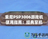 索尼PSP3006游戲機使用指南：經典掌機的極致體驗
