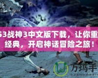 PS3戰神3中文版下載，讓你重溫經典，開啟神話冒險之旅！