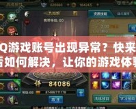 QQ游戲賬號出現異常？快來看看如何解決，讓你的游戲體驗不再中斷！