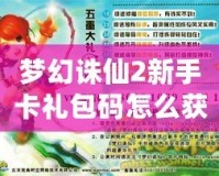 夢幻誅仙2新手卡禮包碼怎么獲得？輕松拿到豐厚獎勵！
