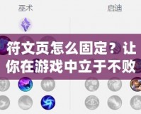 符文頁(yè)怎么固定？讓你在游戲中立于不敗之地的秘訣！