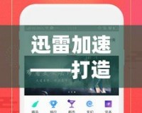 迅雷加速——打造極速網絡體驗，讓下載更暢快