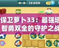 《保衛(wèi)蘿卜33：最強塔防，智勇雙全的守護之戰(zhàn)》