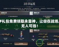 CF禮包免費領取永雷神，讓你在戰場上無人可擋！