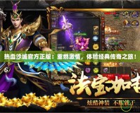 熱血沙城官方正版：重燃激情，體驗經(jīng)典傳奇之旅！