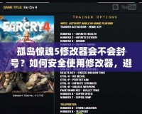 孤島驚魂5修改器會不會封號？如何安全使用修改器，避免封號風險