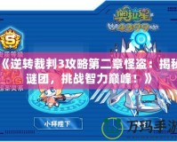 《逆轉裁判3攻略第二章怪盜：揭秘謎團，挑戰智力巔峰！》