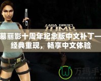 古墓麗影十周年紀念版中文補丁——經典重現，暢享中文體驗