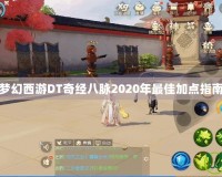 夢幻西游DT奇經(jīng)八脈2020年最佳加點(diǎn)指南