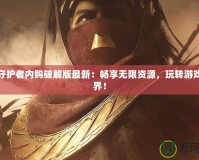 傳奇守護(hù)者內(nèi)購破解版最新：暢享無限資源，玩轉(zhuǎn)游戲新世界！