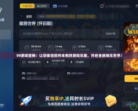 99游戲官網：讓您體驗前所未有的游戲樂趣，開啟全新娛樂世界！