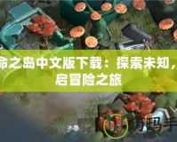 生命之島中文版下載：探索未知，開(kāi)啟冒險(xiǎn)之旅