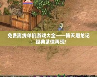 免費離線單機游戲大全——倚天屠龍記，經典武俠再現！