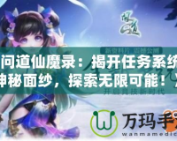 《問道仙魔錄：揭開任務系統的神秘面紗，探索無限可能！》