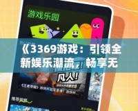 《3369游戲：引領(lǐng)全新娛樂潮流，暢享無盡精彩》