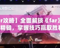 【far攻略】全面解鎖《far》游戲的精髓，掌握技巧贏取勝利！