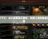 天下三：冰心技能深入解析，制霸江湖的秘密武器