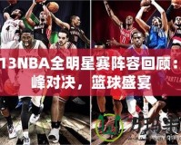 2013NBA全明星賽陣容回顧：巔峰對(duì)決，籃球盛宴