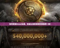 如何更換Dota2頭像，快速讓你的游戲形象煥然一新！