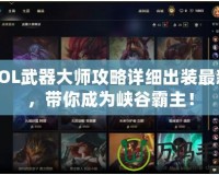 LOL武器大師攻略詳細(xì)出裝最新，帶你成為峽谷霸主！