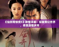 《仙劍奇俠傳5》劇情詳解：探秘奇幻世界，感受深情歲月