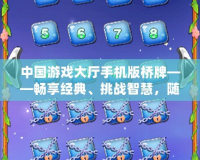 中國游戲大廳手機版橋牌——暢享經典、挑戰智慧，隨時隨地感受橋牌的魅力