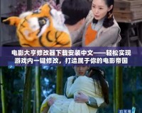 電影大亨修改器下載安裝中文——輕松實現(xiàn)游戲內(nèi)一鍵修改，打造屬于你的電影帝國