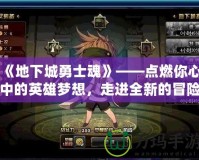 《地下城勇士魂》——點燃你心中的英雄夢想，走進全新的冒險世界！