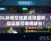 LOL孫悟空技能連招解析，帶你征服召喚師峽谷！