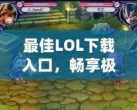 最佳LOL下載入口，暢享極致游戲體驗！