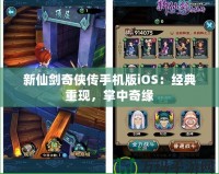 新仙劍奇俠傳手機版iOS：經典重現，掌中奇緣