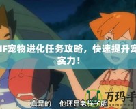 DNF寵物進化任務攻略，快速提升寵物實力！