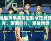 灌籃高手高清重制版在線視頻：重溫經(jīng)典，激情再燃