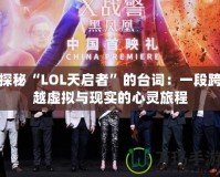 探秘“LOL天啟者”的臺詞：一段跨越虛擬與現實的心靈旅程