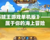 《海賊王游戲單機(jī)版》——開啟屬于你的海上冒險