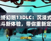 《最終幻想13DLC：沉浸式劇情與戰(zhàn)斗新體驗，帶你重新定義“最終幻想”