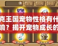 洛克王國寵物性格有什么影響？揭開寵物成長的秘密！