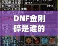 DNF金剛碎是誰的技能？探索金剛碎背后的強大力量與神秘魅力