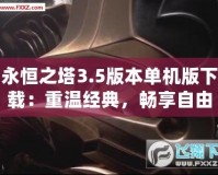 永恒之塔3.5版本單機版下載：重溫經典，暢享自由冒險