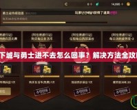 地下城與勇士進不去怎么回事？解決方法全攻略！