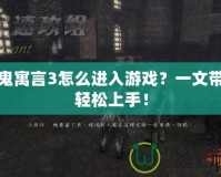 神鬼寓言3怎么進入游戲？一文帶你輕松上手！