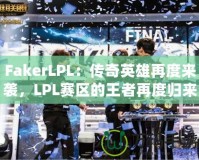 FakerLPL：傳奇英雄再度來襲，LPL賽區的王者再度歸來