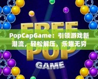 PopCapGame：引領游戲新潮流，輕松解壓，樂趣無窮