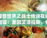 魔獸世界之戰士傳說在線閱讀：重回艾澤拉斯，體驗不一樣的英雄傳說