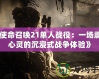 《使命召喚21單人戰役：一場震撼心靈的沉浸式戰爭體驗》