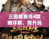 三國群英傳4攻略詳解，提升戰力與策略制勝的必備寶典！