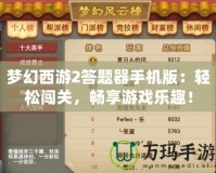 夢幻西游2答題器手機版：輕松闖關(guān)，暢享游戲樂趣！